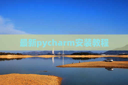 最新pycharm安装教程 最新pycharm安装教程
